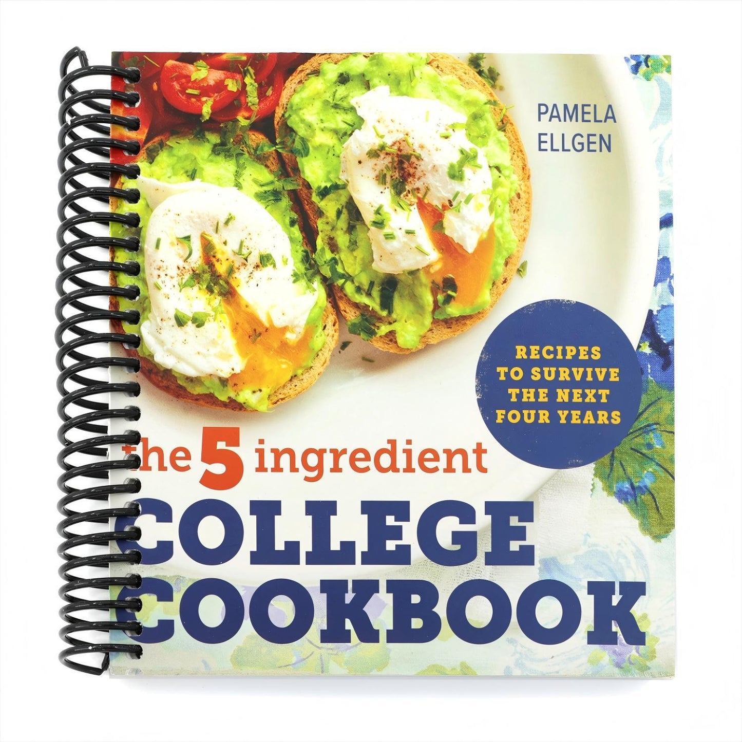 The 5 Ingredient College Cookbook Easy, Healthy Recipes for the Next Four Years Beyond